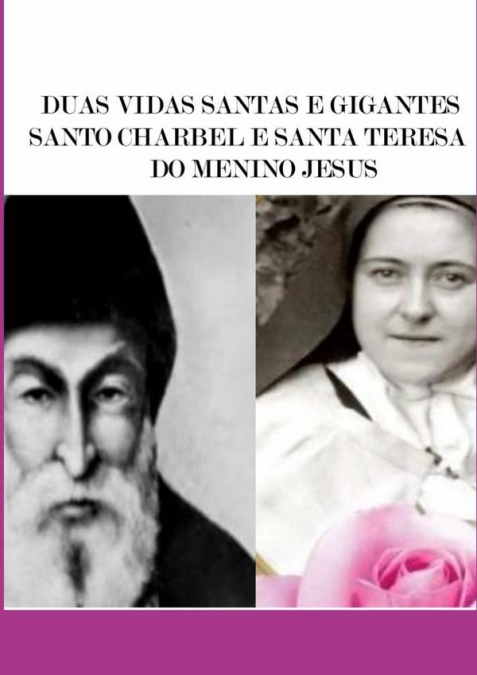 Duas Vidas Santas E Gigantes Santo Charbel E Santa Teresa Do Menino Jesus