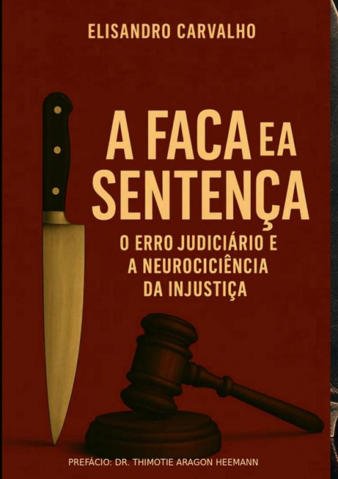 A Faca E A Sentença: O Erro Judiciário E A Neurociência Da Injustiça