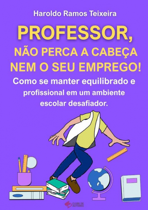 Professor, Não Perca A Cabeça Nem O Seu Emprego!