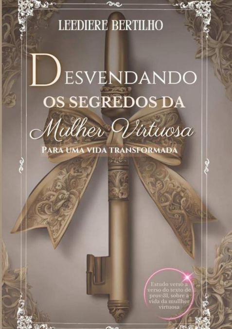 Desvendando Os Segredos Da Mulher Virtuosa Para Uma Vida Transformada