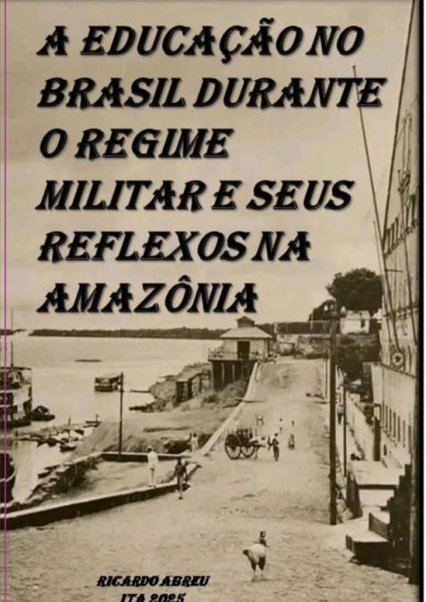 A Educação No Brasil Durante O Regime Militar E Seus Reflexos Na Amazônia