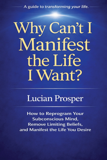 Why Can’t I Manifest the Life I Want?