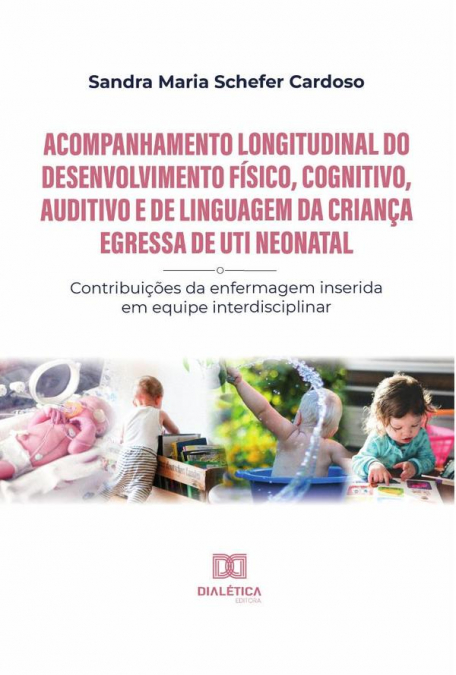 Acompanhamento longitudinal do desenvolvimento físico, cognitivo, auditivo e de linguagem da criança egressa de UTI Neonatal