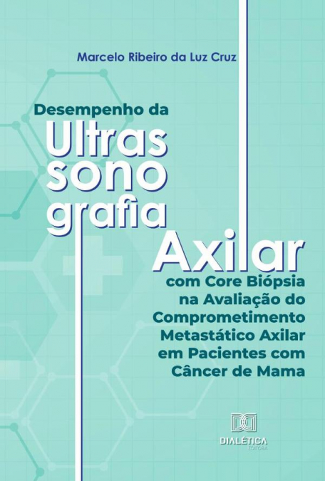 Desempenho da Ultrassonografia Axilar com Core Biópsia na Avaliação do Comprometimento Metastático Axilar em Pacientes com Câncer de Mama