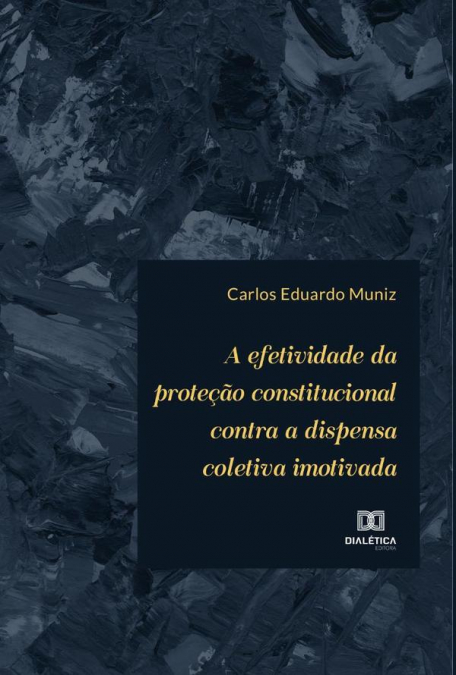 A efetividade da proteção constitucional contra a dispensa coletiva imotivada