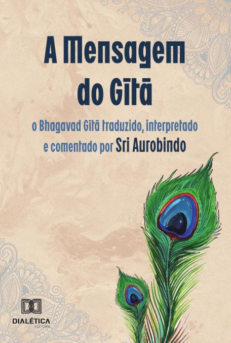 A Mensagem do Gita: o Bhagavad Gita traduzido, interpretado e comentado por Sri Aurobindo