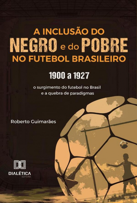 A Inclusão Do Negro E Do Pobre No Futebol Brasileiro