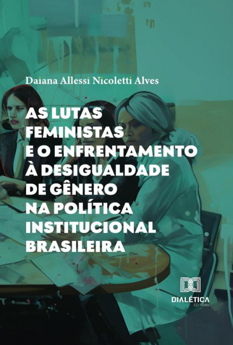 As Lutas Feministas E O Enfrentamento À Desigualdade De Gênero Na Política Institucional Brasileira