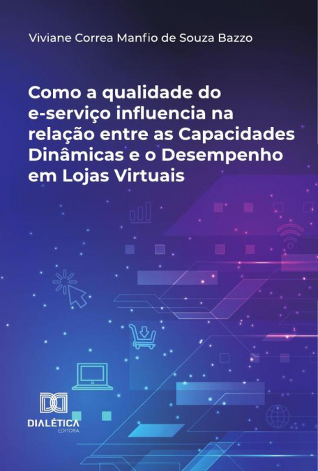 Como A Qualidade Do E-Serviço Influencia Na Relação Entre As Capacidades Dinâmicas E O Desempenho Em Lojas Virtuais