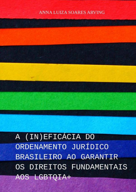 A (in)eficácia Do Ordenamento Jurídico Brasileiro Ao Garantir Os Direitos Fundamentais Aos Lgbtqia+