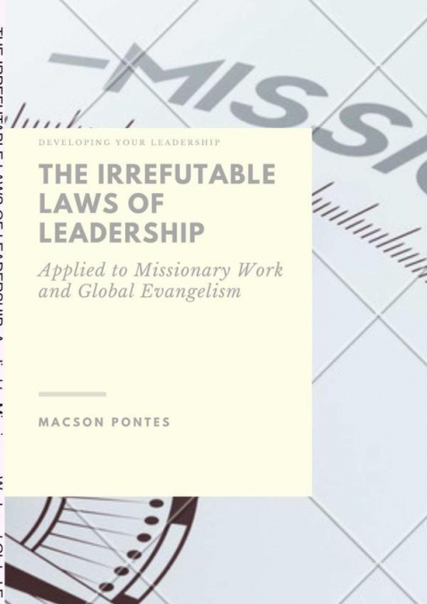 The Irrefutable Laws Of Leadership: Applied To Missionary Work And Global Evangelism