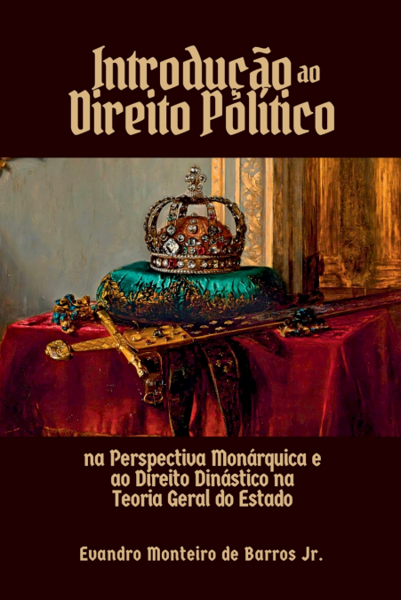 Introdução Ao Direito Político Na Perspectiva Monárquica E Ao Direito Dinástico Na Teoria Geral Do Estado