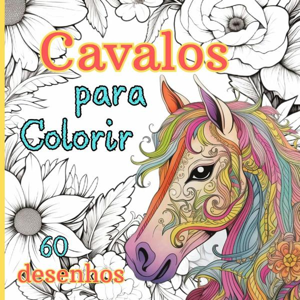 Livro Para Colorir Cavalos: Terapia Artística Para Todas Idades – 60 Cenários Relaxantes De Cavalos (coleção Criativa De Colorir Animais)