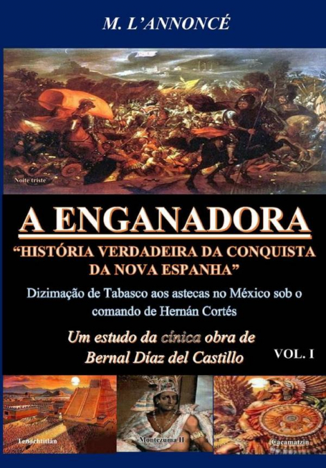 A Enganadora História Verdadeira Da Conquista Da Nova Espanha Vol. I