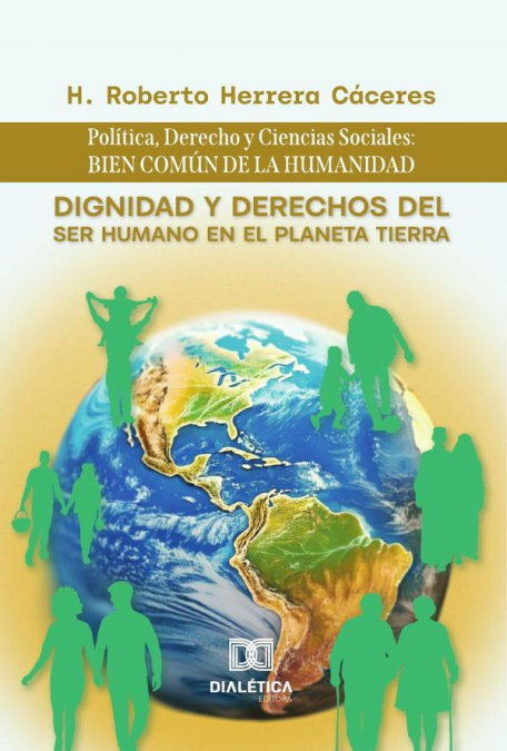Dignidad y Derechos del Ser Humano en el Planeta Tierra: Política, Derecho y Ciencias Sociales