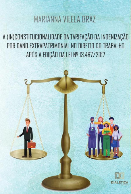 A (in)constitucionalidade da tarifação da indenização por dano extrapatrimonial no direito do trabalho após a edição da Lei N. 13.467/2017