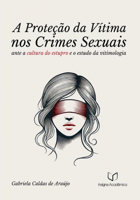 A Proteção Da Vítima Nos Crimes Sexuais Ante A Cultura Do Estupro E O Estudo Da Vitimologia À Luz Do Ordenamento Jurídico Brasileiro