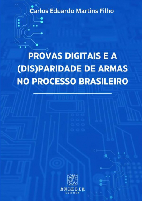 Provas Digitais E A (dis)paridade De Armas No Processo Brasileiro