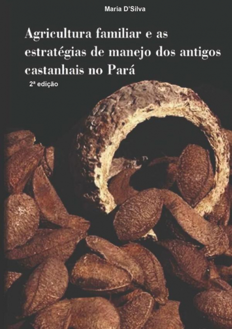 Agricultura Familiar E As Estratégias De Manejo Dos Antigos Castanhais No Pará.