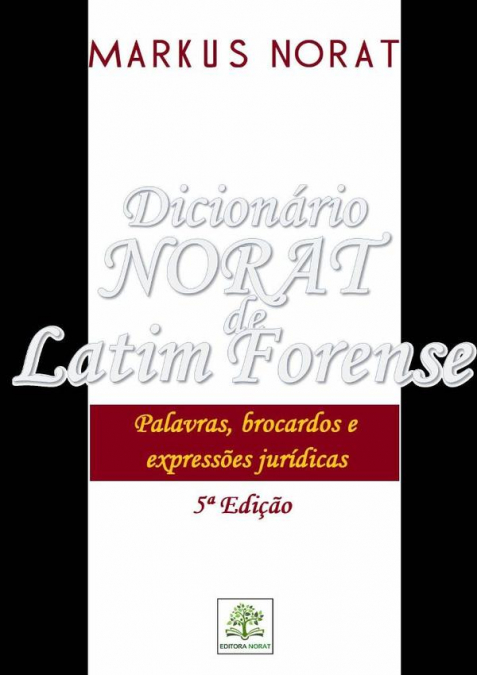 Dicionário Norat De Latim Forense: Palavras, Brocardos E Expressões Jurídicas