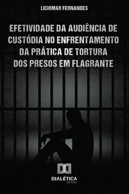 Efetividade da Audiência de Custódia no enfrentamento da prática de tortura dos presos em flagrante