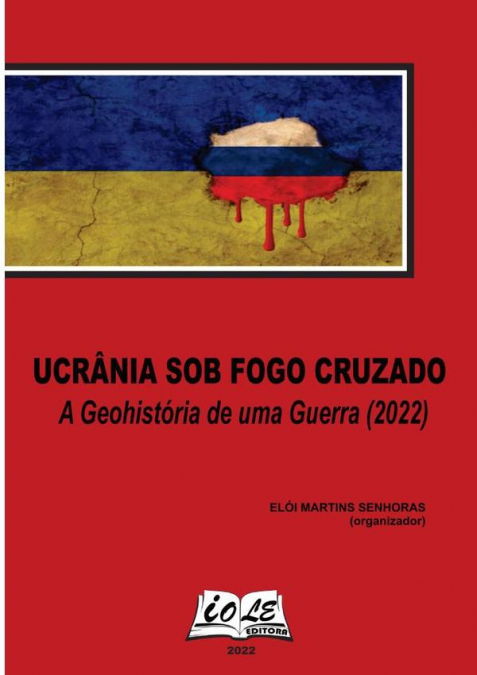 Ucrânia Sob Fogo Cruzado: A Geohistória De Uma Guerra (2022)