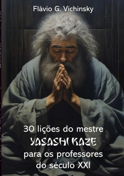 30 Lições Do Mestre  Yasashi Kaze Para Os Professores Do Século Xxi