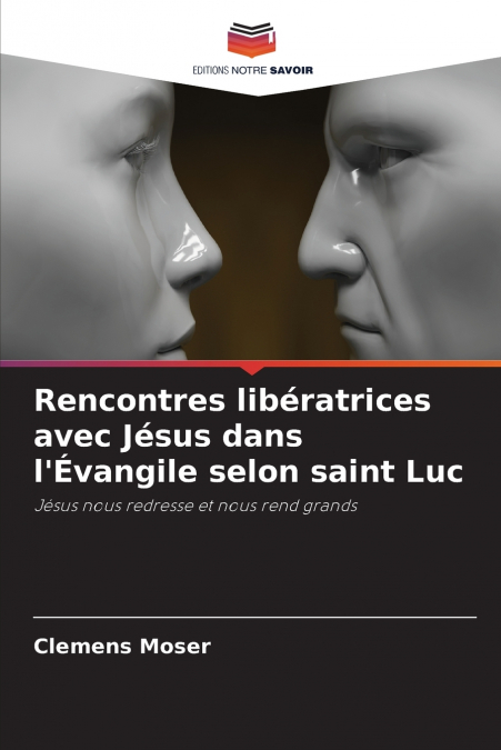 Rencontres libératrices avec Jésus dans l’Évangile selon saint Luc