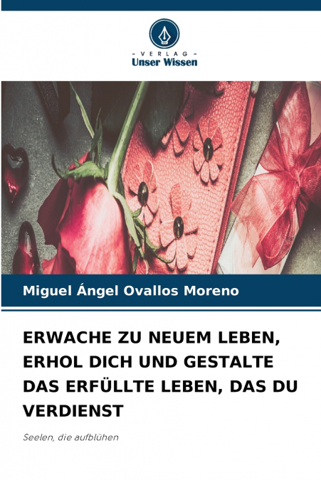 ERWACHE ZU NEUEM LEBEN, ERHOL DICH UND GESTALTE DAS ERFÜLLTE LEBEN, DAS DU VERDIENST