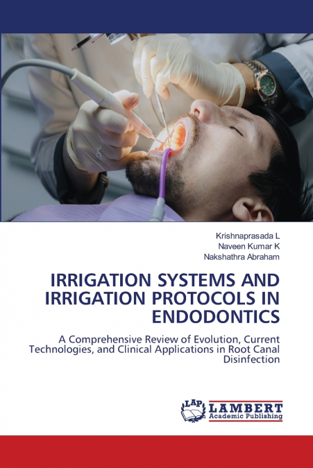 IRRIGATION SYSTEMS AND IRRIGATION PROTOCOLS IN ENDODONTICS
