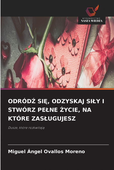 ODRÓDŹ SIĘ, ODZYSKAJ SIŁY I STWÓRZ PEŁNE ŻYCIE, NA KTÓRE ZASŁUGUJESZ