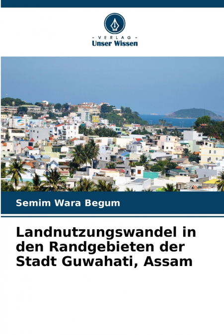 Landnutzungswandel in den Randgebieten der Stadt Guwahati, Assam