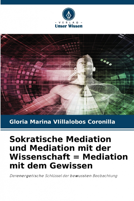 Sokratische Mediation und Mediation mit der Wissenschaft = Mediation mit dem Gewissen