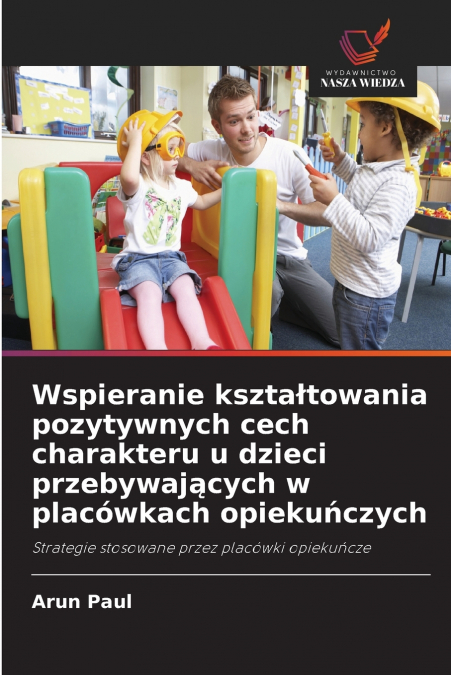 Wspieranie kształtowania pozytywnych cech charakteru u dzieci przebywających w placówkach opiekuńczych
