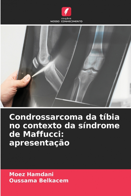 Condrossarcoma da tíbia no contexto da síndrome de Maffucci