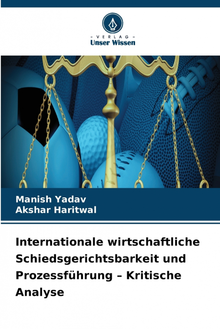 Internationale wirtschaftliche Schiedsgerichtsbarkeit und Prozessführung - Kritische Analyse