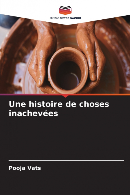 Une histoire de choses inachevées
