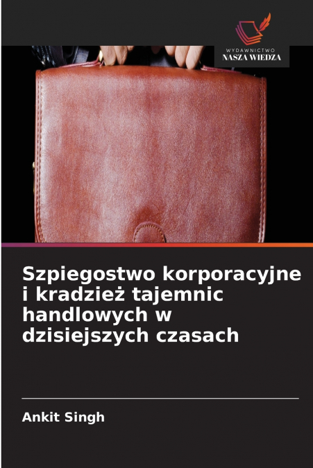 Szpiegostwo korporacyjne i kradzież tajemnic handlowych w dzisiejszych czasach