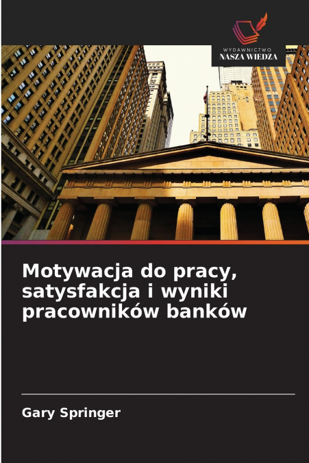 Motywacja do pracy, satysfakcja i wyniki pracowników banków