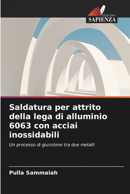 Saldatura per attrito della lega di alluminio 6063 con acciai inossidabili