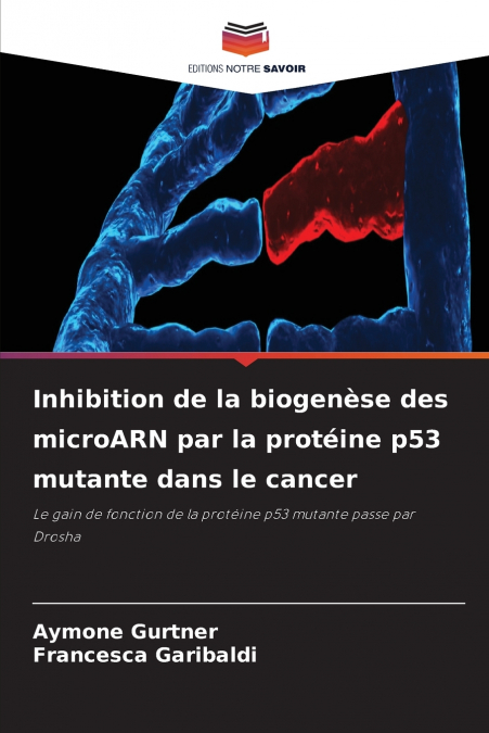 Inhibition de la biogenèse des microARN par la protéine p53 mutante dans le cancer