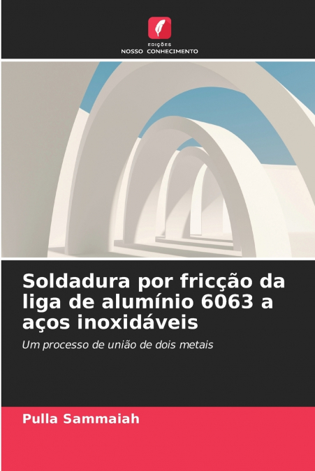 Soldadura por fricção da liga de alumínio 6063 a aços inoxidáveis