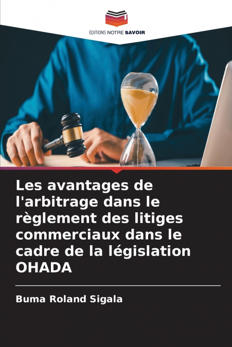 Les avantages de l’arbitrage dans le règlement des litiges commerciaux dans le cadre de la législation OHADA