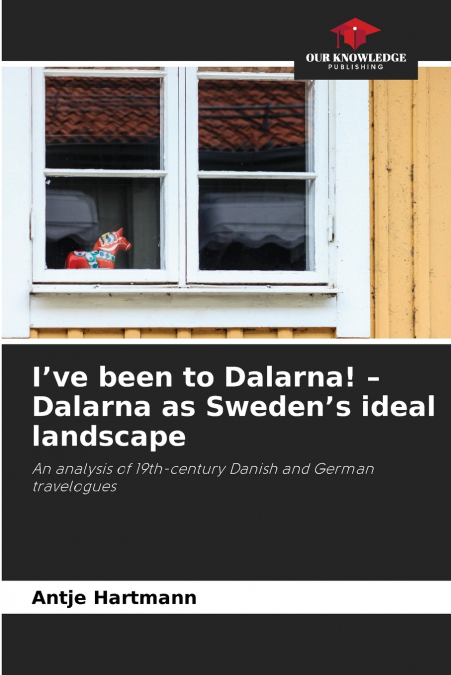 I’ve been to Dalarna! - Dalarna as Sweden’s ideal landscape