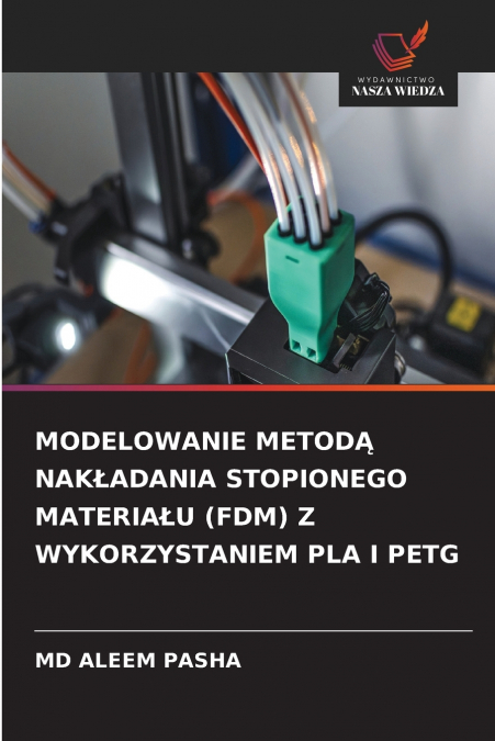 MODELOWANIE METODĄ NAKŁADANIA STOPIONEGO MATERIAŁU (FDM) Z WYKORZYSTANIEM PLA I PETG