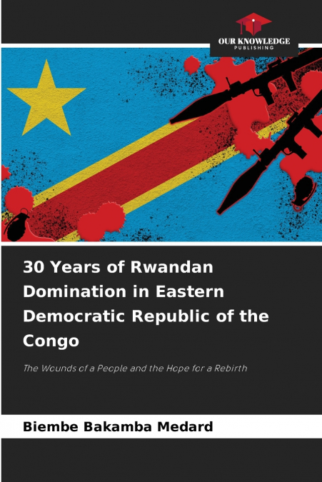 30 Years of Rwandan Domination in Eastern Democratic Republic of the Congo