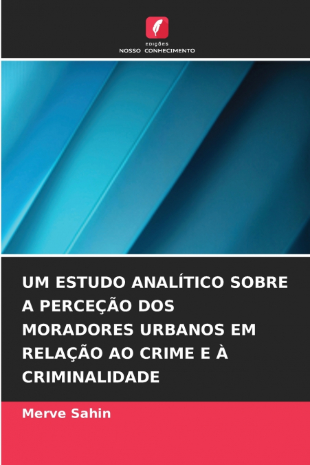 UM ESTUDO ANALÍTICO SOBRE A PERCEÇÃO DOS MORADORES URBANOS EM RELAÇÃO AO CRIME E À CRIMINALIDADE