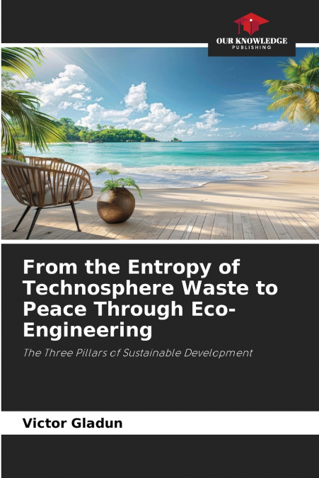 From the Entropy of Technosphere Waste to Peace Through Eco-Engineering