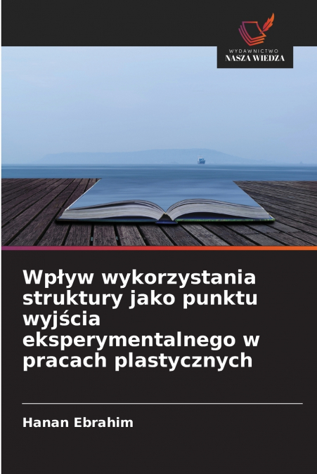 Wpływ wykorzystania struktury jako punktu wyjścia eksperymentalnego w pracach plastycznych