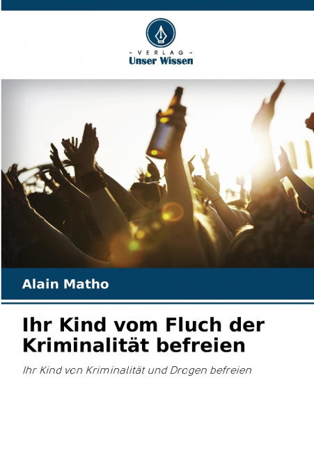 Ihr Kind vom Fluch der Kriminalität befreien
